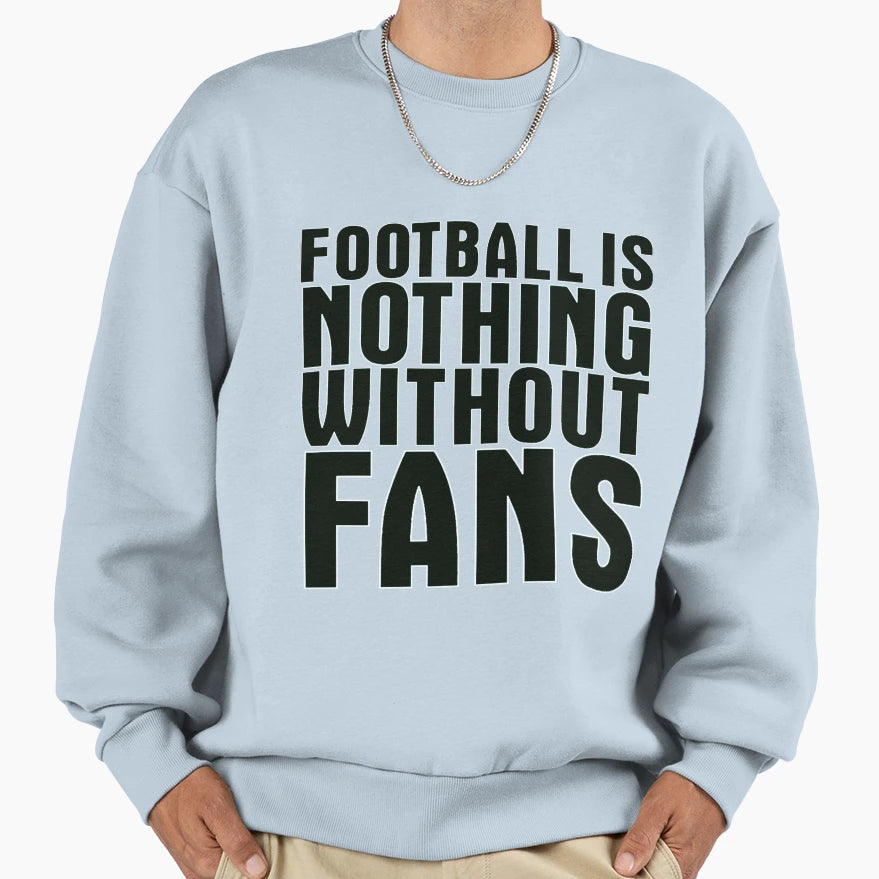 Football Is Nothing Without Fans Black Sweatshirt - Unique Graphic Unisex - T-Shirt, Sweatshirt, Hoodie