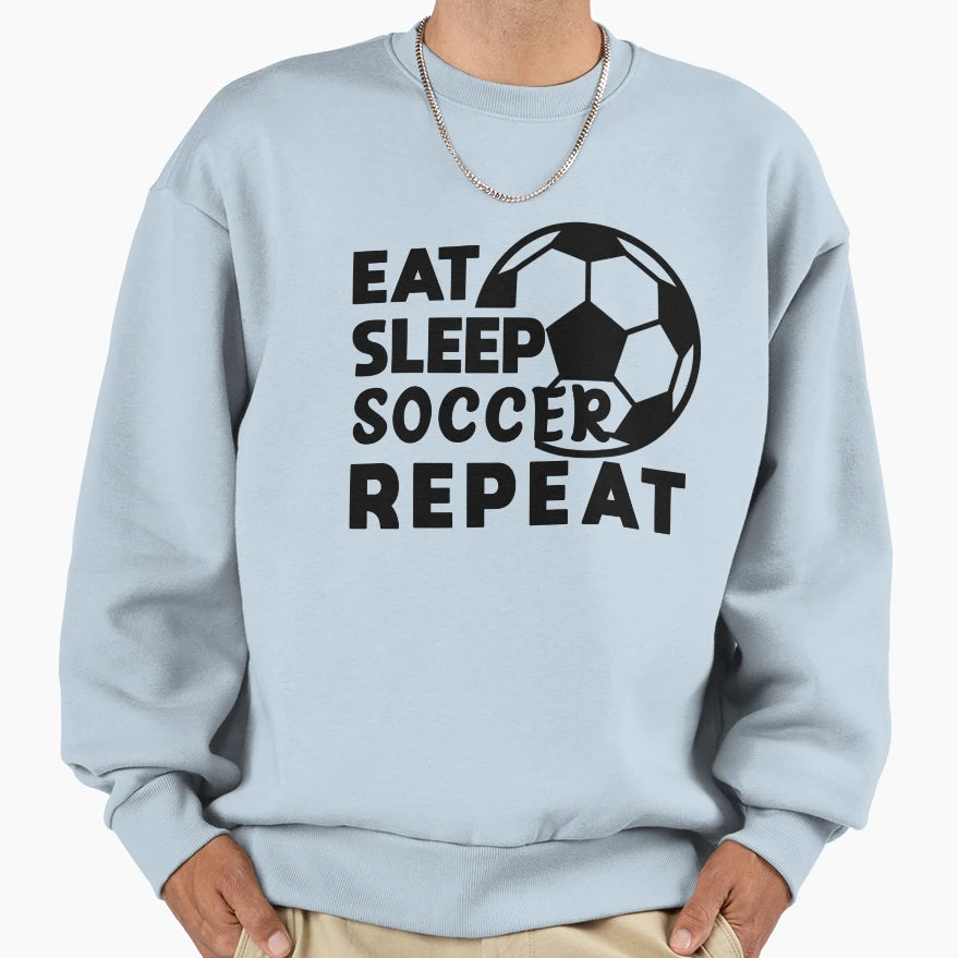 Eat Sleep Soccer Repeat Soccer Sweatshirt - Casual Everyday Wear Men Women - T-Shirt, Sweatshirt, Hoodie