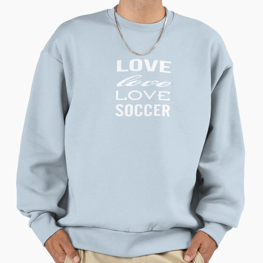 Love Love Love Soccer Sweatshirt - Casual Everyday Wear Unisex - T-Shirt, Sweatshirt, Hoodie