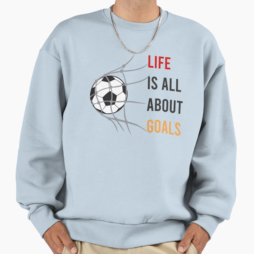 Life Is All About Goals Sweatshirt - Graphic Print Unisex - T-Shirt, Sweatshirt, Hoodie