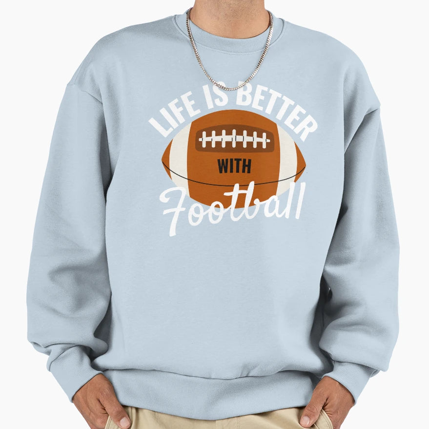 Life Is Better Football Sweatshirt - Casual Everyday Wear Men Women - T-Shirt, Sweatshirt, Hoodie