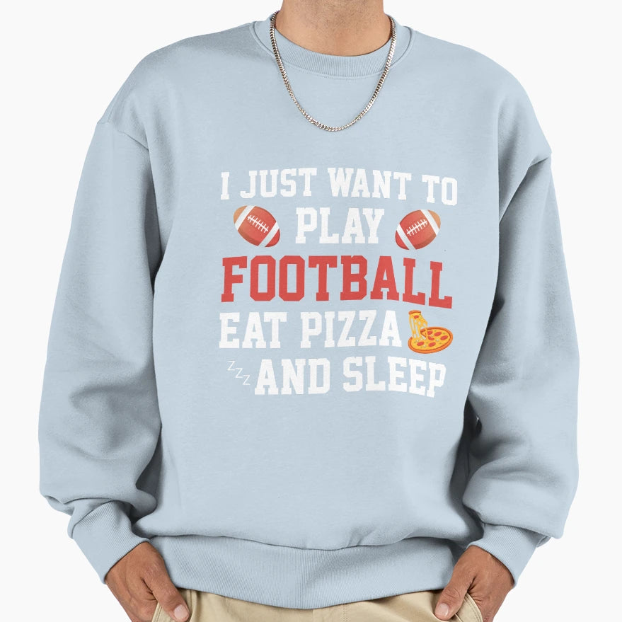 Play Football Eat Pizza And Sleep Sweatshirt - Fun Novelty Design Men Women - T-Shirt, Sweatshirt, Hoodie