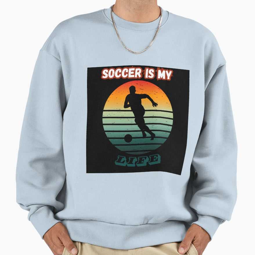 Soccer Is My Life Sweatshirt - Unique Graphic for Adults - T-Shirt, Sweatshirt, Hoodie