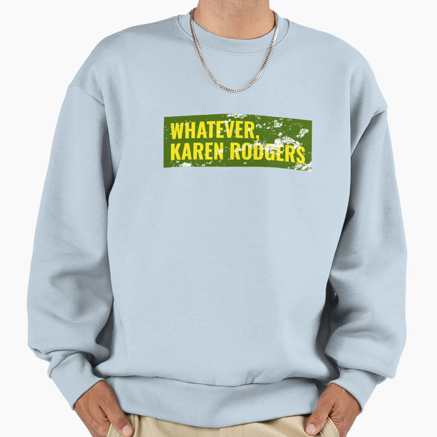 Whatever Karen Rodgers Green Bay Packer Sweatshirt - Unique Graphic Unisex - T-Shirt, Sweatshirt, Hoodie