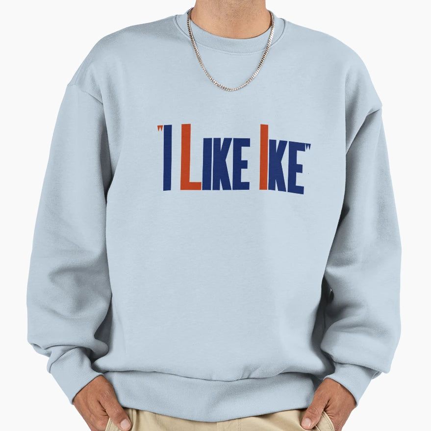 I Like Ike Election Sweatshirt - Novelty Apparel Men Women - T-Shirt, Sweatshirt, Hoodie