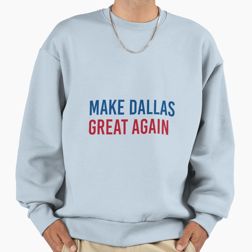 Make Dallas Great Again Sweatshirt - Unique Graphic for Adults - T-Shirt, Sweatshirt, Hoodie
