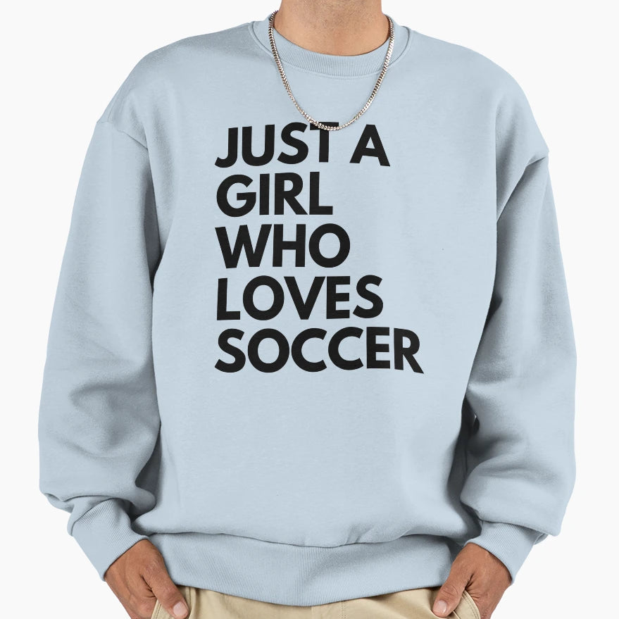 Just Who Loves Soccer Decent Simple Sweatshirt - Custom Art Print Unisex - T-Shirt, Sweatshirt, Hoodie