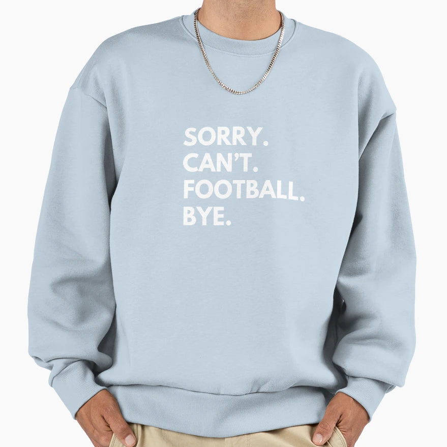 Sorry Cant Football Bye Sweatshirt - Unique Graphic for Adults - T-Shirt, Sweatshirt, Hoodie
