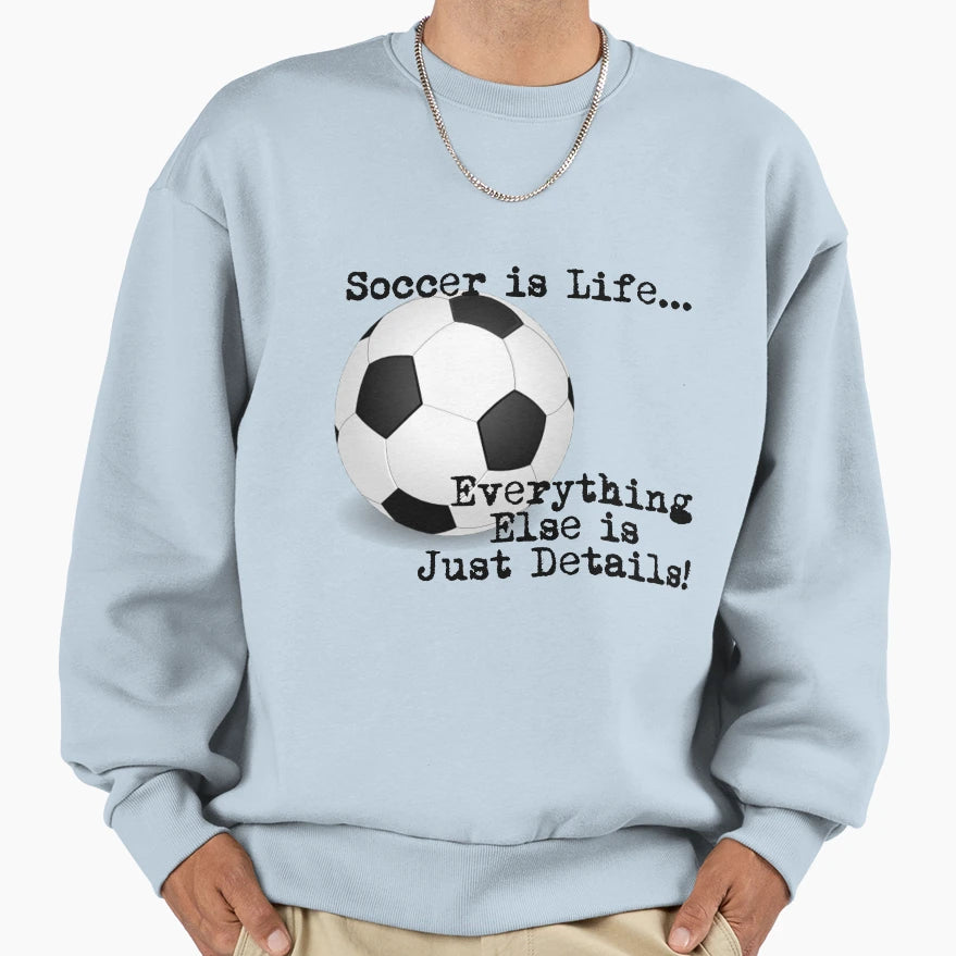 Soccer Is Life Sweatshirt - Trendy Graphic Unisex - T-Shirt, Sweatshirt, Hoodie