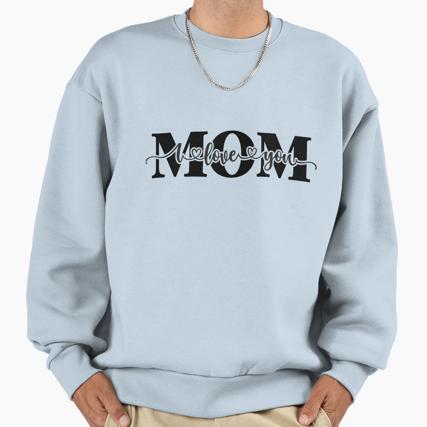I Love You Mom Sweatshirt - Casual Everyday Wear Unisex - T-Shirt, Sweatshirt, Hoodie
