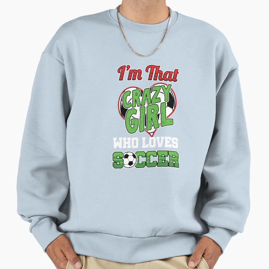 Crazy Soccer Sweatshirt - Streetwear Style Men Women - T-Shirt, Sweatshirt, Hoodie