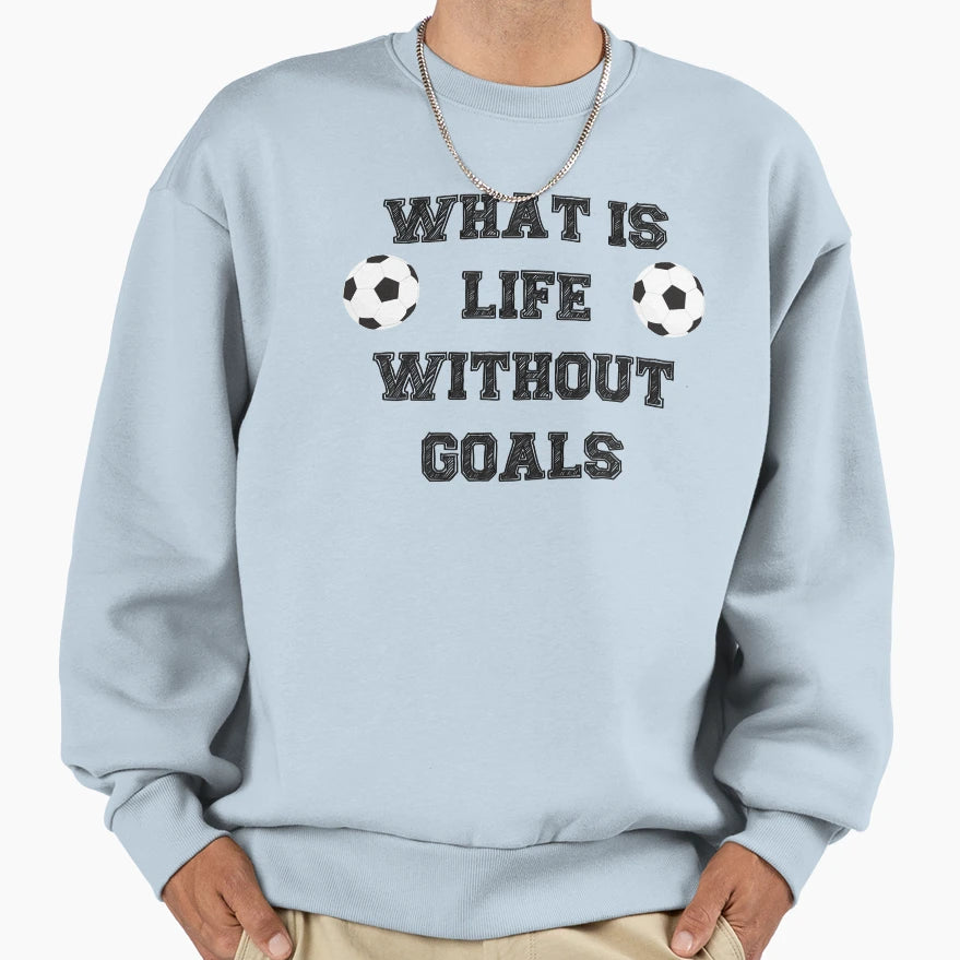 Soccer What Is Life Without Goals Sweatshirt - Graphic Print for Adults - T-Shirt, Sweatshirt, Hoodie