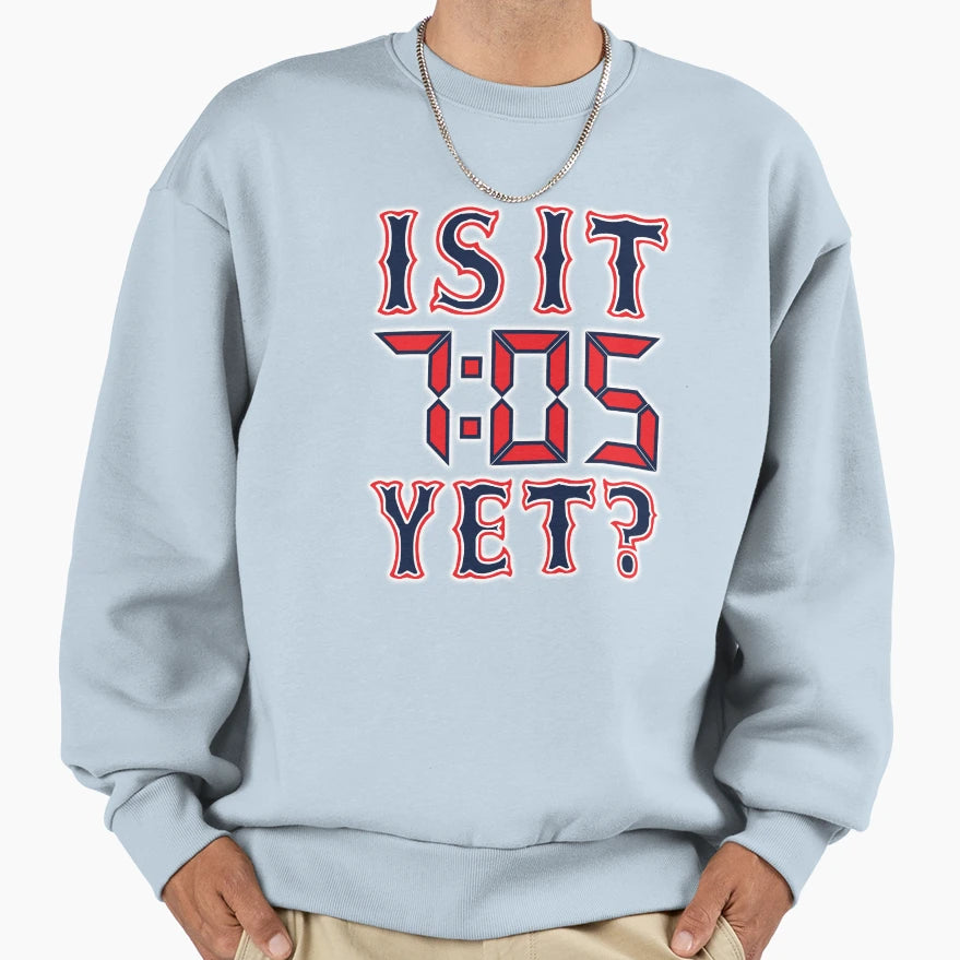 Is It 7 05 Yet Sweatshirt - Custom Art Print Men Women - T-Shirt, Sweatshirt, Hoodie