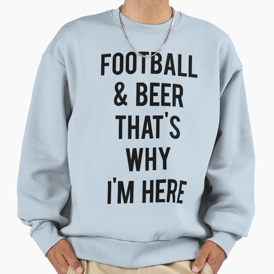 Football Beer Thats Why Im Here Sweatshirt - Aesthetic Graphic for Adults - T-Shirt, Sweatshirt, Hoodie