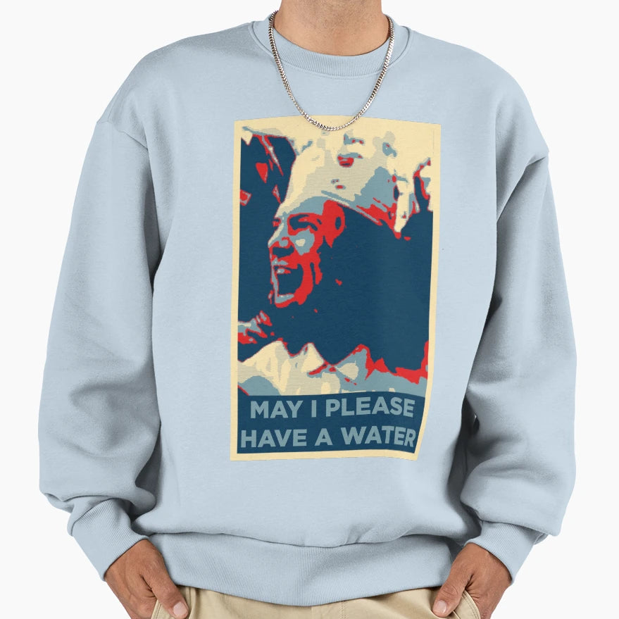 May I Please Have Water Sweatshirt - Aesthetic Graphic Men Women - T-Shirt, Sweatshirt, Hoodie