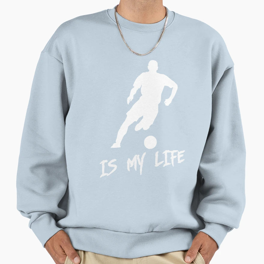 Soccer Is My Life Sweatshirt - Custom Art Print Men Women - T-Shirt, Sweatshirt, Hoodie
