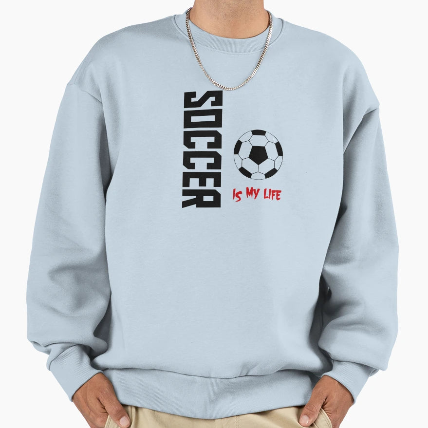 Soccer Is My Life Sweatshirt - Custom Art Print for Adults - T-Shirt, Sweatshirt, Hoodie