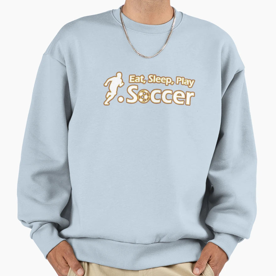 Eat Sleep Play Soccer Sweatshirt - Novelty Apparel Unisex - T-Shirt, Sweatshirt, Hoodie