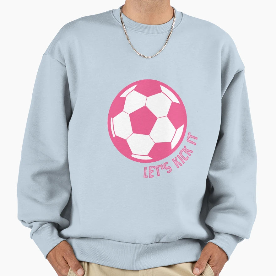 Lets Kick It Soccer Sweatshirt - Streetwear Style for Adults - T-Shirt, Sweatshirt, Hoodie