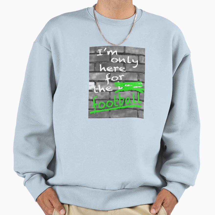 Im Only Here Football Sweatshirt - Graphic Print for Adults - T-Shirt, Sweatshirt, Hoodie