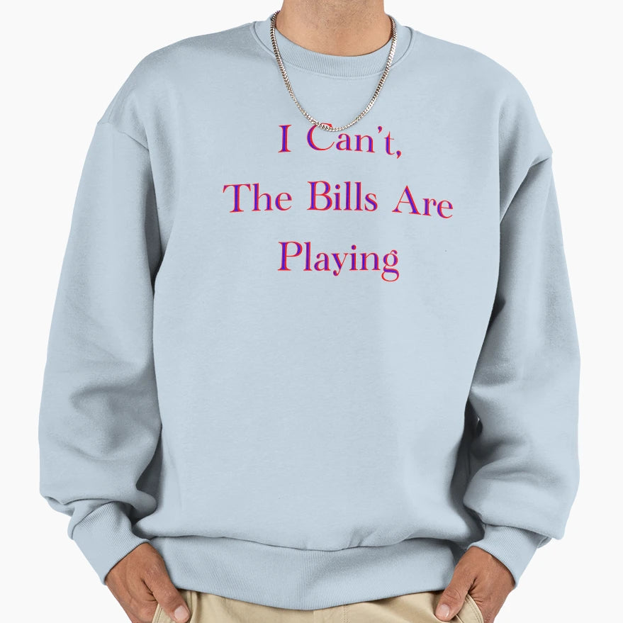 I Cant Bills Are Playing Sweatshirt - Custom Art Print Men Women - T-Shirt, Sweatshirt, Hoodie