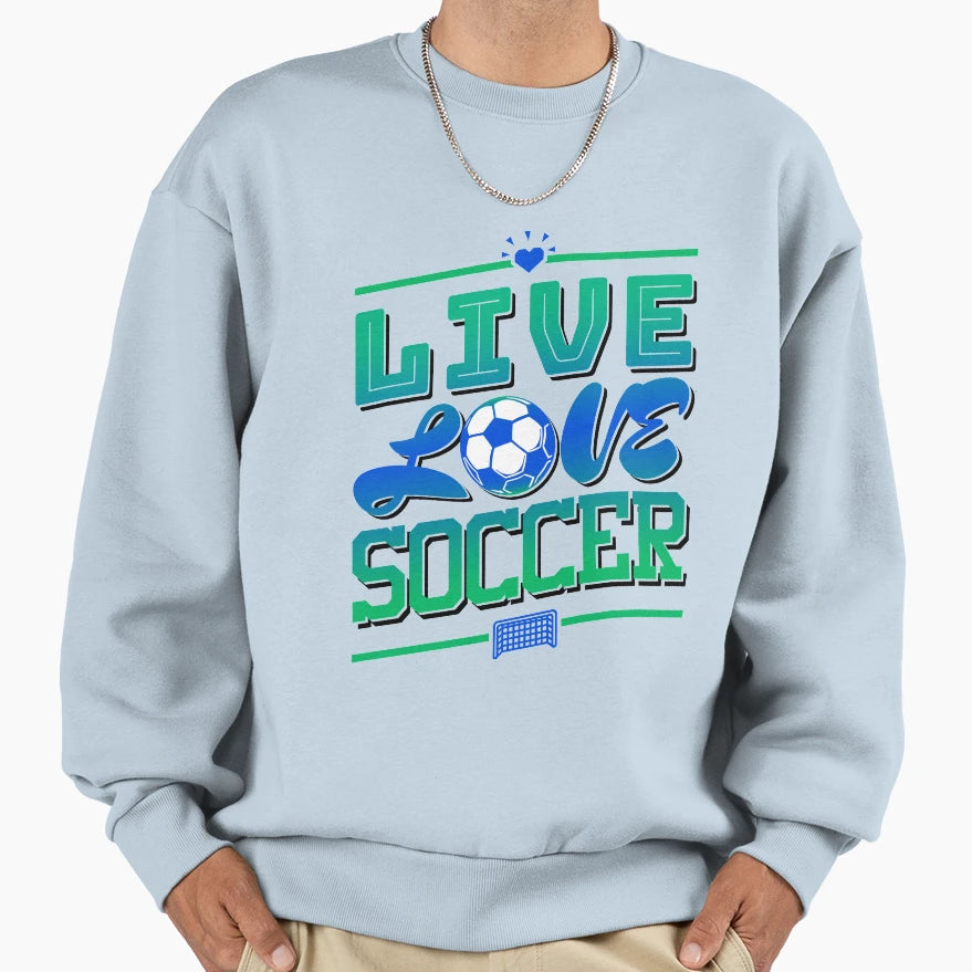Live Love Soccer Gifts Player Fan Sweatshirt - Casual Everyday Wear Unisex - T-Shirt, Sweatshirt, Hoodie