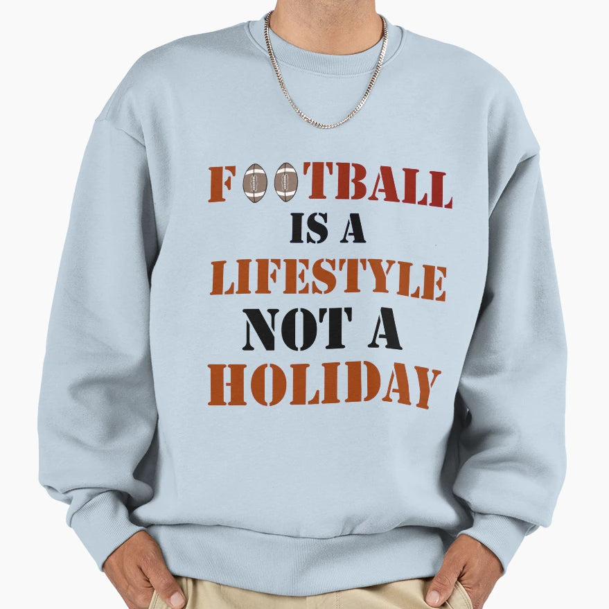 Football Is Lifestyle Not Holiday Sweatshirt - Graphic Print Unisex - T-Shirt, Sweatshirt, Hoodie