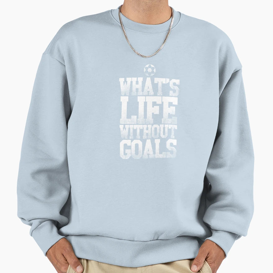 Whats Life Without Goals Sports Coaching T-Shirt - Graphic Print Unisex - T-Shirt, Sweatshirt, Hoodie