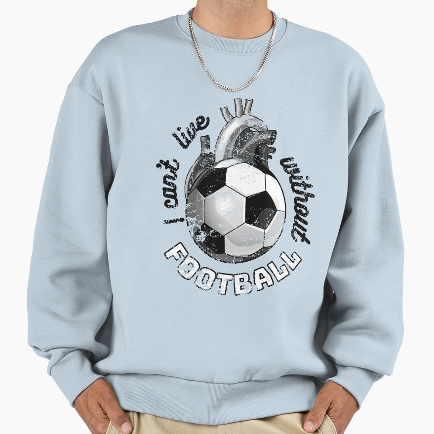 I Cant Live Without Football Sweatshirt - Trendy Graphic Men Women - T-Shirt, Sweatshirt, Hoodie