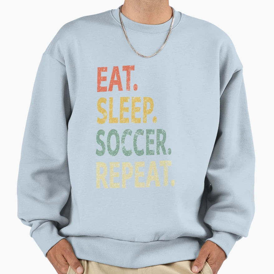 Eat Sleep Soccer Repeat Sweatshirt - Novelty Apparel Unisex - T-Shirt, Sweatshirt, Hoodie