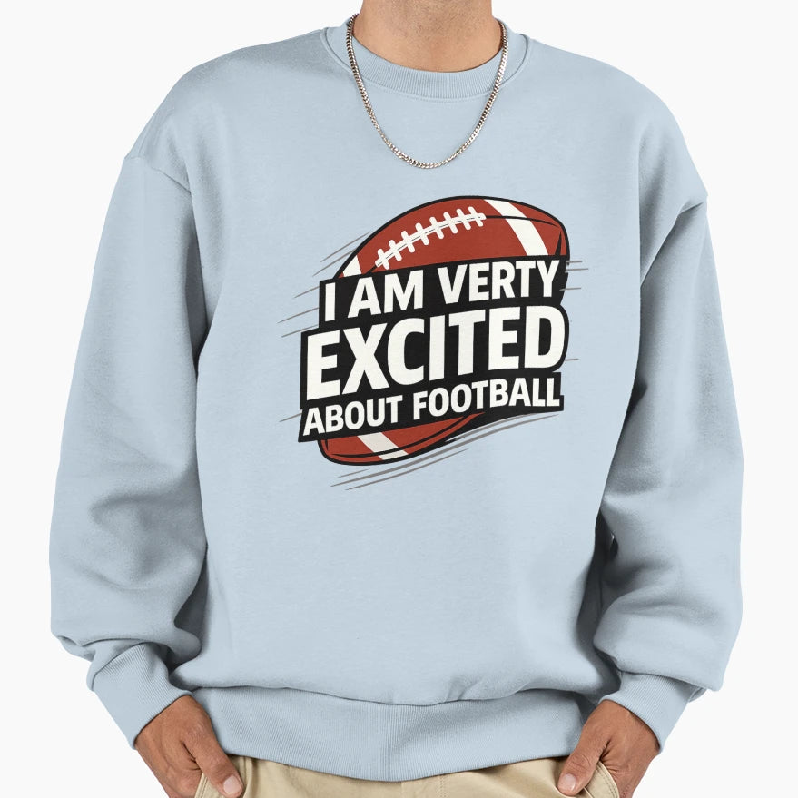 I Am Very Excited About Football Sweatshirt - Aesthetic Graphic for Adults - T-Shirt, Sweatshirt, Hoodie