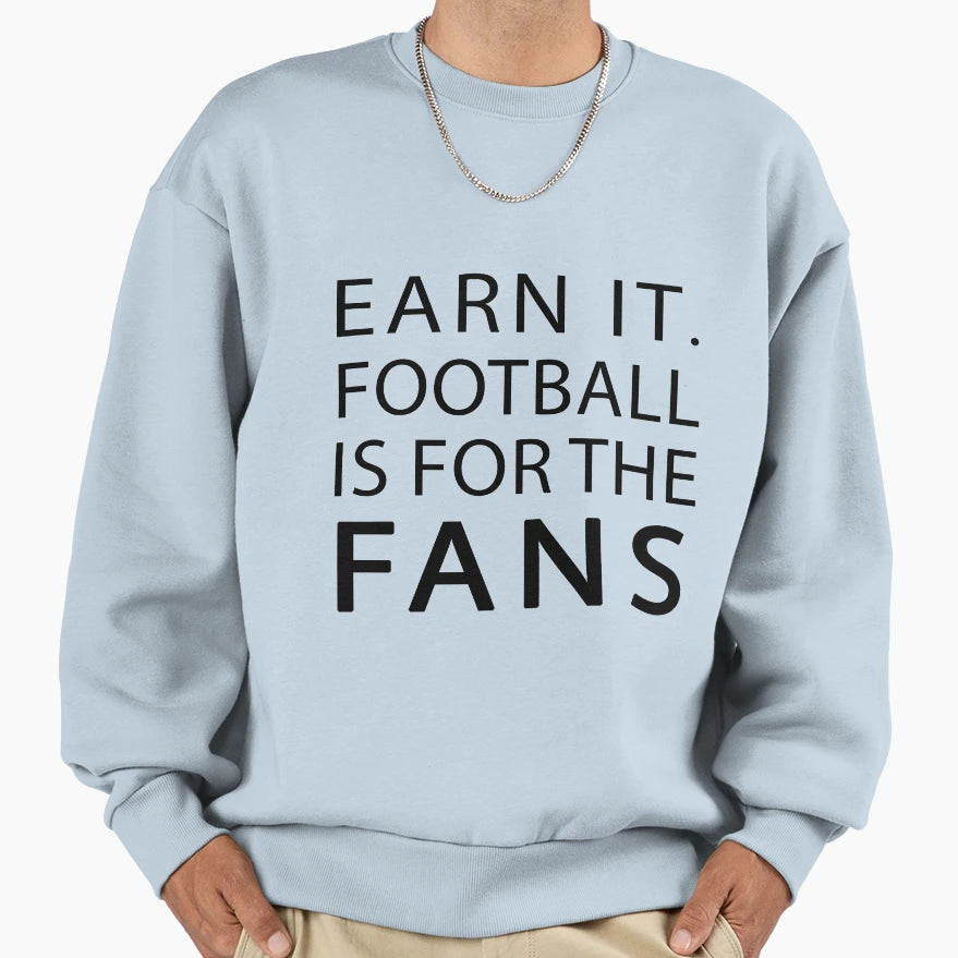 Earn It Football Is Fans Sweatshirt - Trendy Graphic for Adults - T-Shirt, Sweatshirt, Hoodie