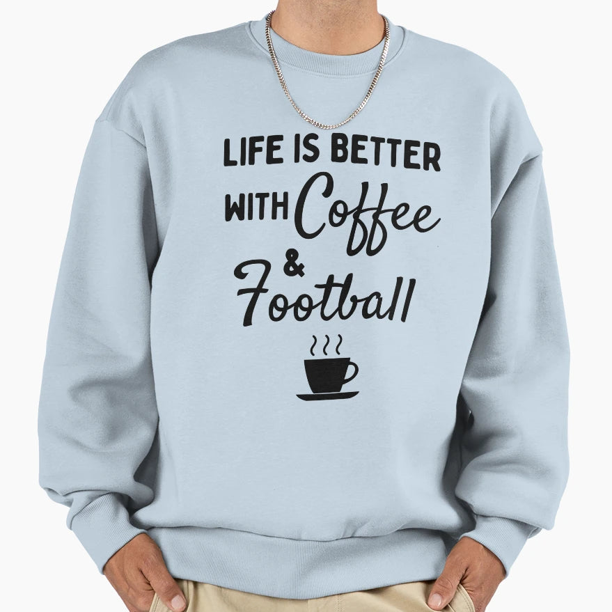 Life Is Better Coffee Football Sweatshirt - Trendy Graphic Unisex - T-Shirt, Sweatshirt, Hoodie