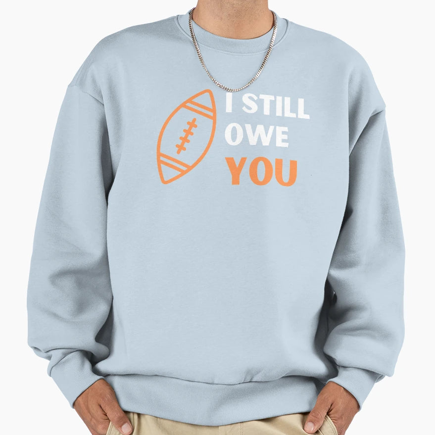 I Still Owe You I Still Own You Sweatshirt - Streetwear Style for Adults - T-Shirt, Sweatshirt, Hoodie