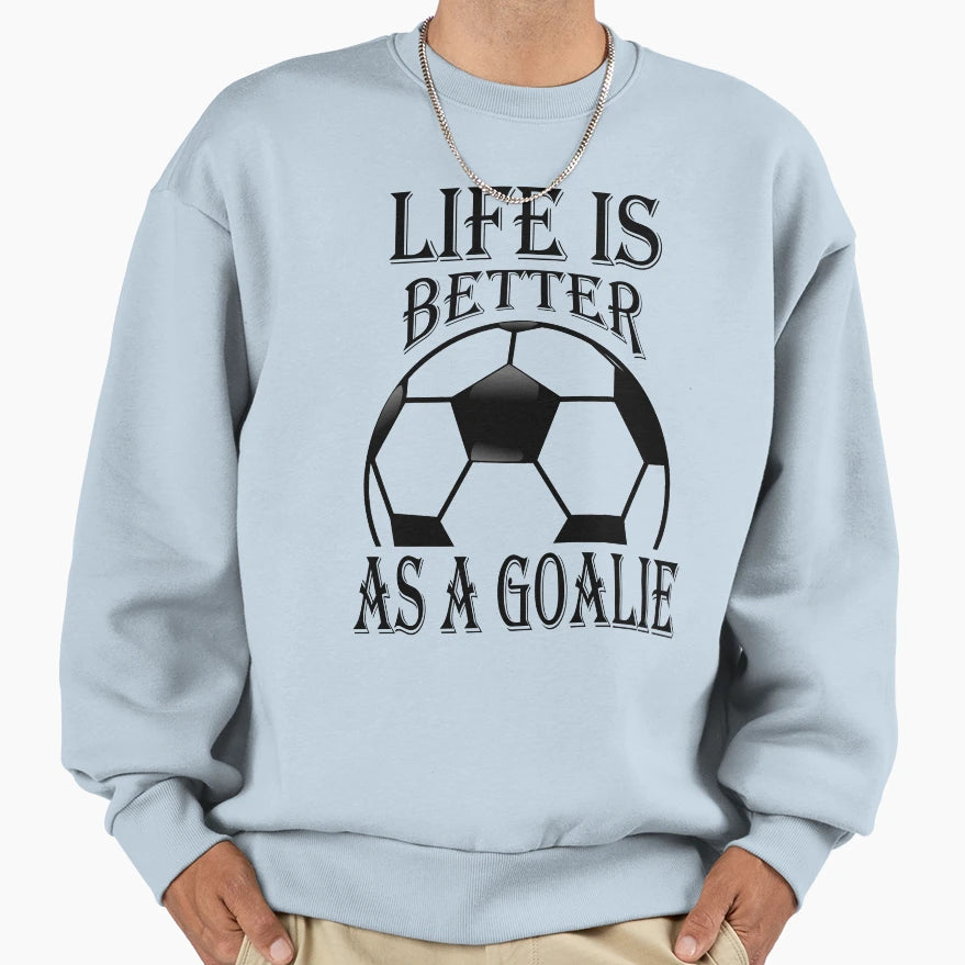 Life Is Better As Goalie Sweatshirt - Unique Graphic Men Women - T-Shirt, Sweatshirt, Hoodie