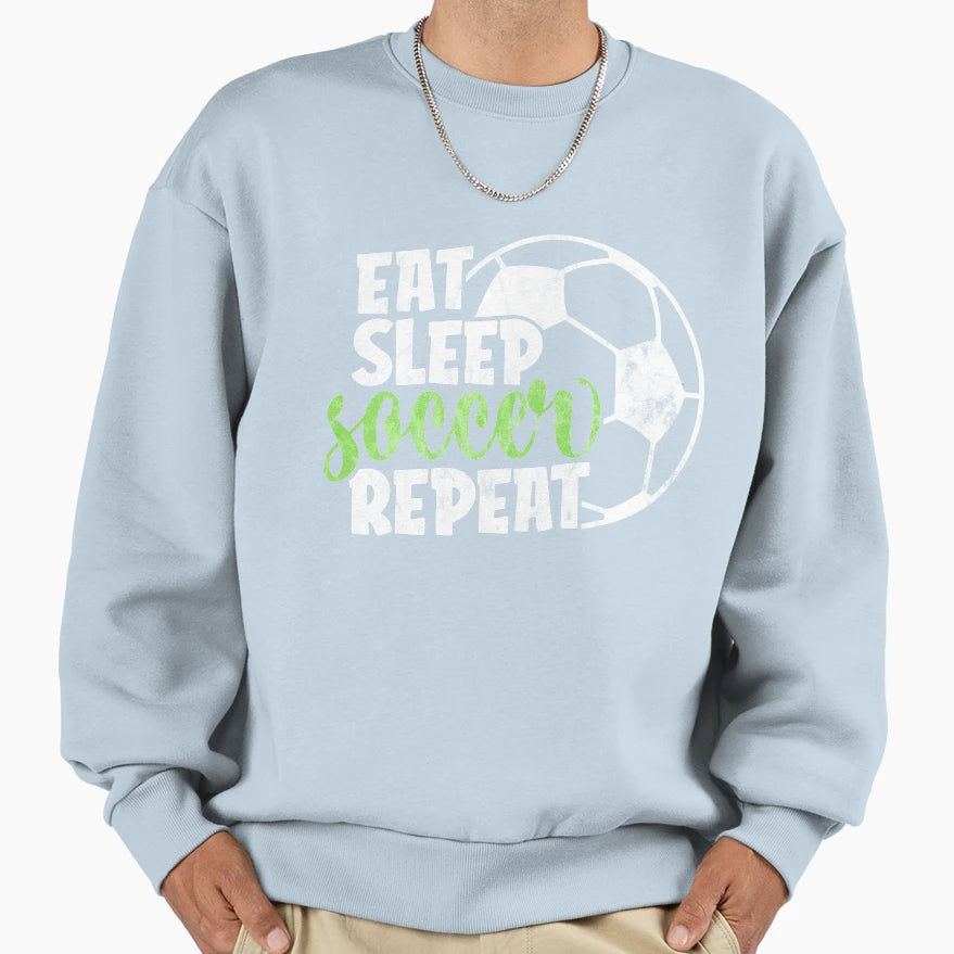 Eat Sleep Soccer Repeat Funny Sweatshirt - Casual Everyday Wear Unisex - T-Shirt, Sweatshirt, Hoodie