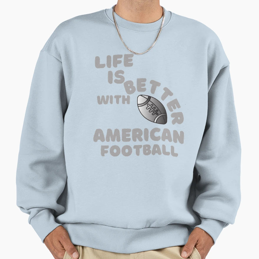 Life Is Better American Football Sweatshirt - Custom Art Print Unisex - T-Shirt, Sweatshirt, Hoodie