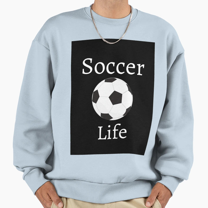 Soccer Is Life Me Sweatshirt - Casual Everyday Wear Unisex - T-Shirt, Sweatshirt, Hoodie