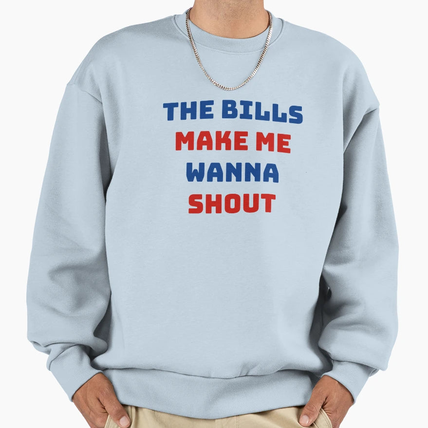 Bills Make Me Wanna Shout Sweatshirt - Streetwear Style Unisex - T-Shirt, Sweatshirt, Hoodie