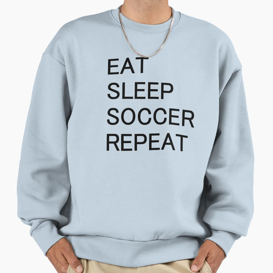 Eat Sleep Soccer Repeat Sweatshirt - Novelty Apparel Men Women - T-Shirt, Sweatshirt, Hoodie