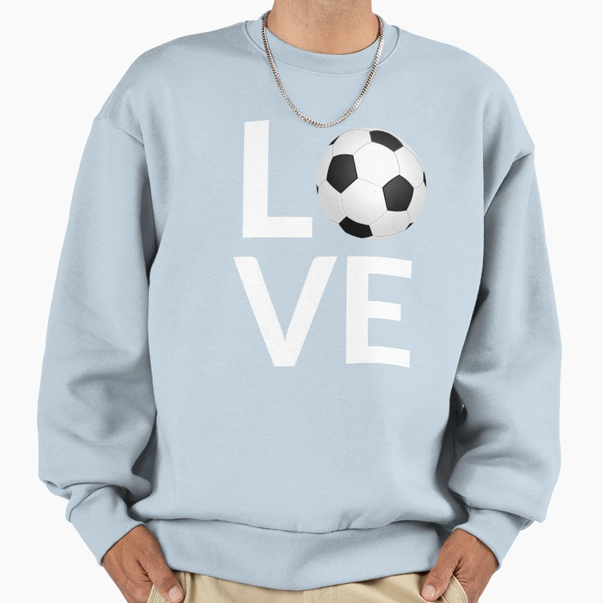 Soccer Is My Love Sweatshirt - Streetwear Style Men Women - T-Shirt, Sweatshirt, Hoodie