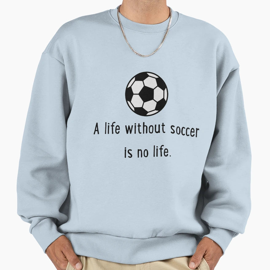 Life Without Soccer Sweatshirt - Aesthetic Graphic for Adults - T-Shirt, Sweatshirt, Hoodie