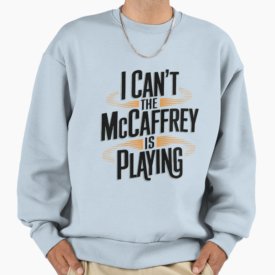 I Cant Mccaffrey Is Playing Sweatshirt - Unique Graphic Men Women - T-Shirt, Sweatshirt, Hoodie