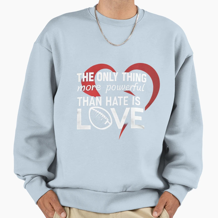Only Thing More Powerful Than Hate Is Sweatshirt - Graphic Print Men Women - T-Shirt, Sweatshirt, Hoodie