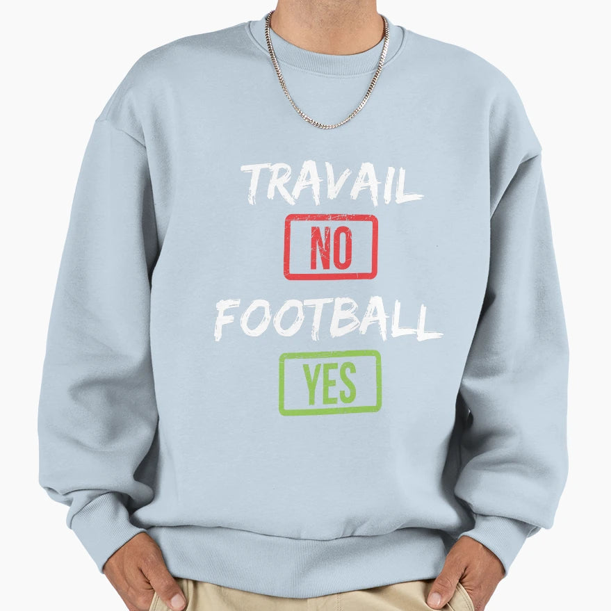 Work No Football Yes Football Sweatshirt - Streetwear Style Men Women - T-Shirt, Sweatshirt, Hoodie