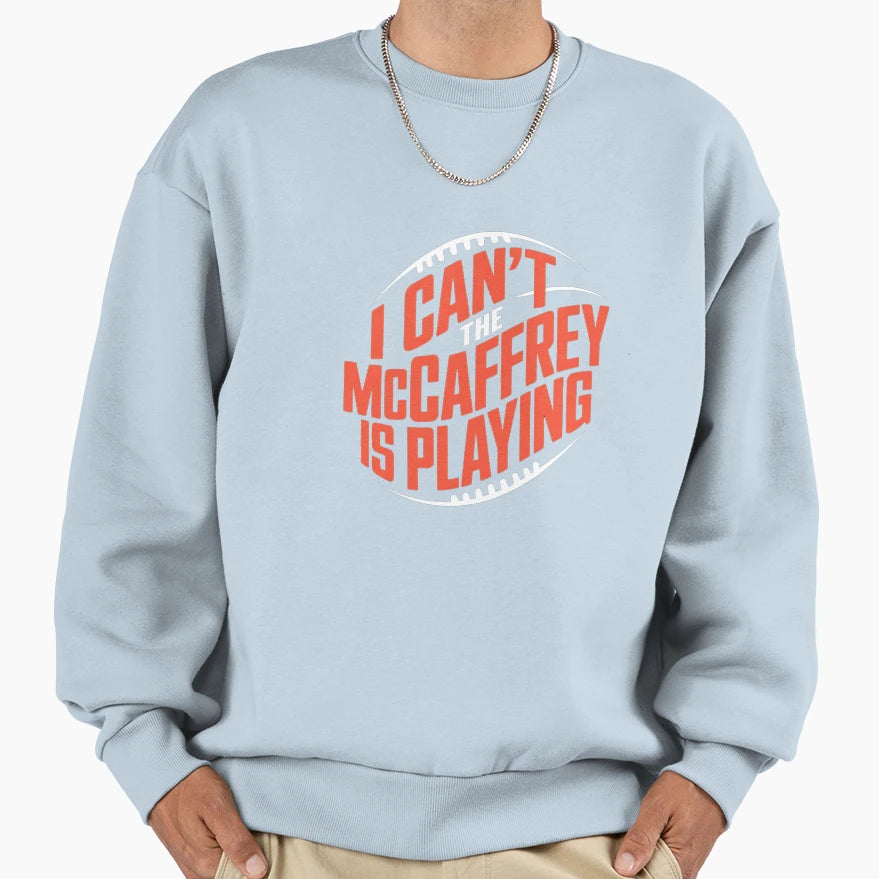 I Cant Mccaffrey Is Playing Sweatshirt - Casual Everyday Wear Unisex - T-Shirt, Sweatshirt, Hoodie