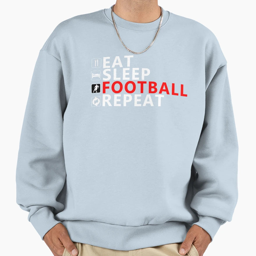 Eat Sleep Football Repeat Sweatshirt - Casual Everyday Wear Unisex - T-Shirt, Sweatshirt, Hoodie