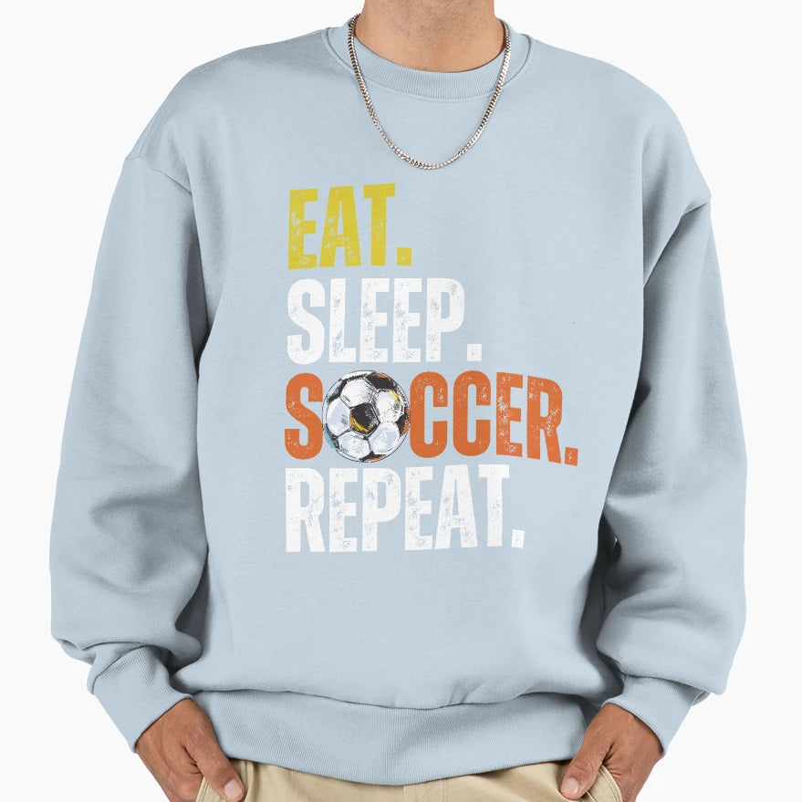 Eat Sleep Soccer Repeat Unleash Sweatshirt - Streetwear Style Men Women - T-Shirt, Sweatshirt, Hoodie