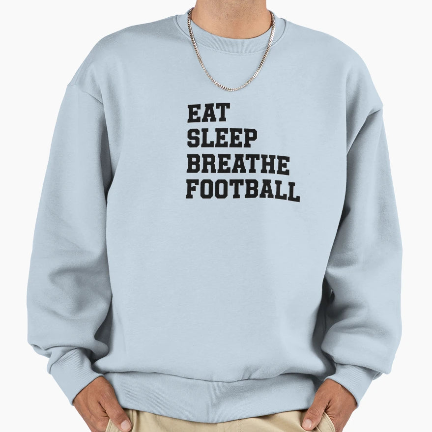 Eat Sleep Breathe Football Sweatshirt - Casual Everyday Wear for Adults - T-Shirt, Sweatshirt, Hoodie