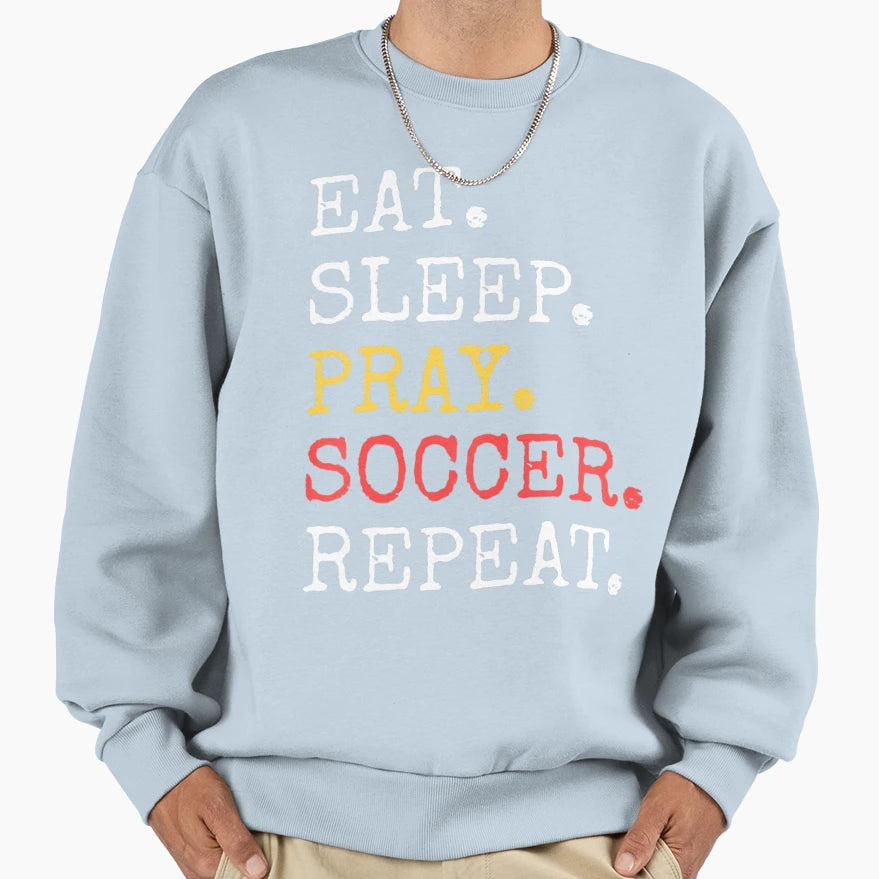 Eat Sleep Pray Soccer Repeat Sweatshirt - Aesthetic Graphic Unisex - T-Shirt, Sweatshirt, Hoodie